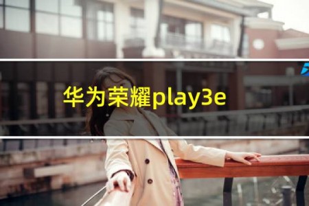 华为荣耀play3e